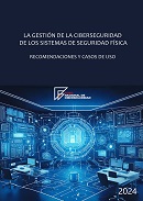 La Gestin de la Ciberseguridad de los Sistemas de Seguridad Fsica. Recomendaciones y casos de uso 